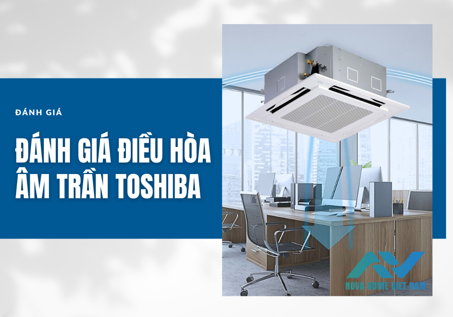 Đánh giá điều hòa âm trần Toshiba