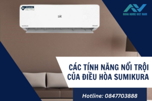 Các tính năng nổi trội của điều hòa Sumikura