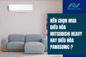 Nên chọn mua điều hòa Mitsubishi Heavy hay điều hòa Panasonic?