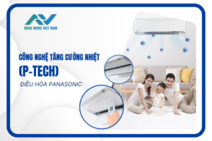 Tìm hiểu công nghệ tăng cường nhiệt (P-TECh) điều hòa Panasonic