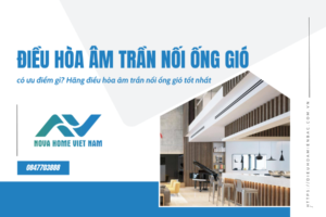 Điều hòa âm trần nối ống gió có ưu điểm gì? Hãng điều hòa âm trần nối ống gió tốt nhất