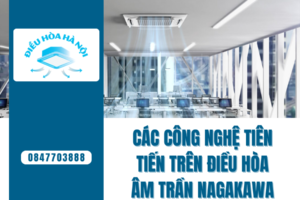 Các công nghệ tiên tiến trên điều hòa âm trần Nagakawa