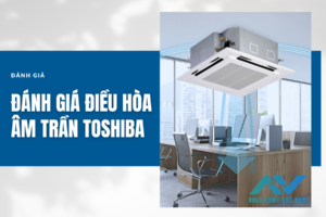 Đánh giá điều hòa âm trần Toshiba