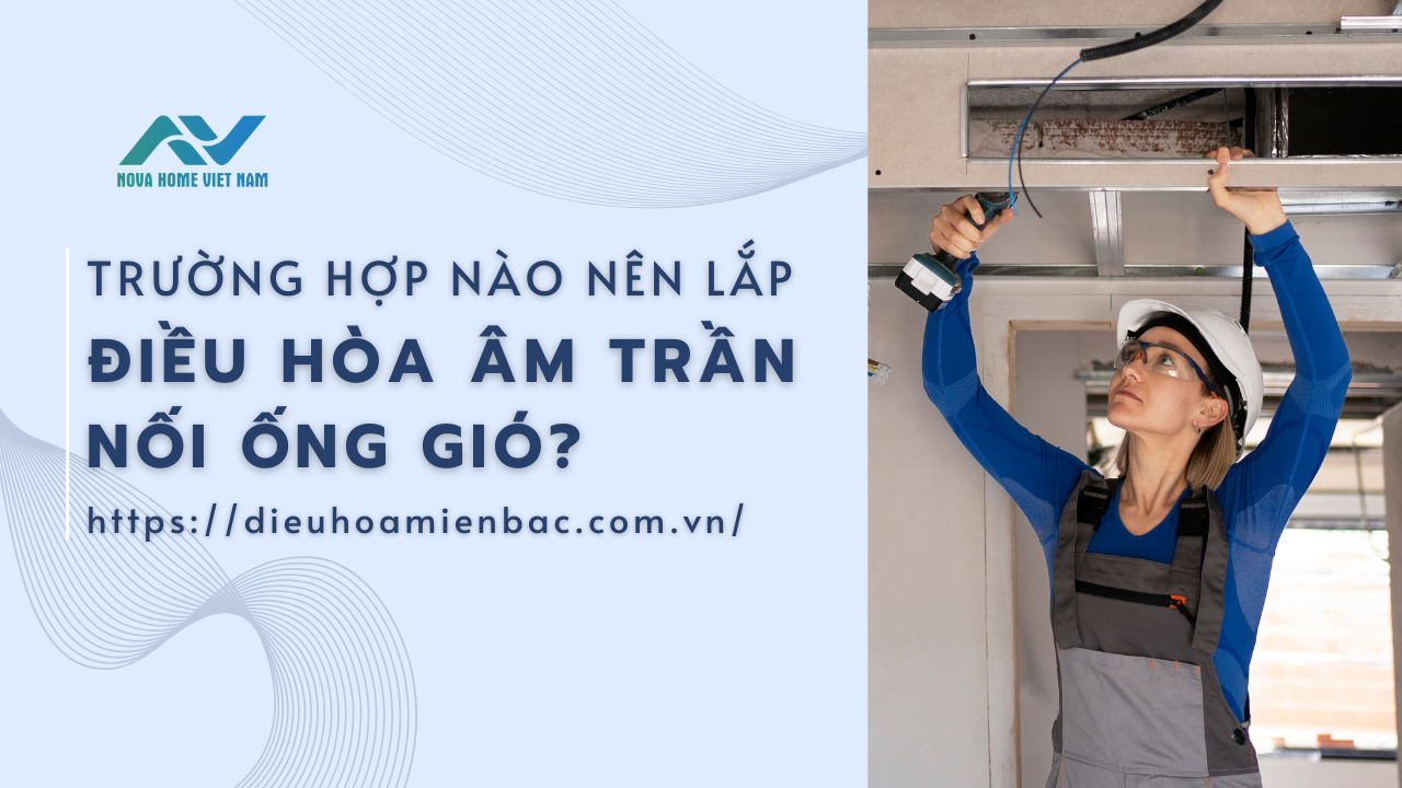 Trường hợp nào nên lắp điều hòa âm trần nối ống gió?